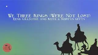 We Three Kings (We're Not Lost) | Rend Collective and Keith & Kristyn Getty