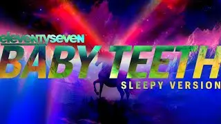 eleventyseven | baby teeth sleepy version (lyric video)