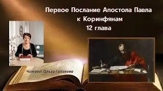 12 глава - 1-е Послание Ап. Павла к Коринфянам - читает Ольга Голикова