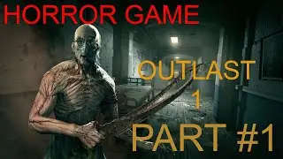 HORROR GAME - OUTLAST 1 FULL GAMEPLAY WALKTHROUGH