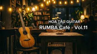 Rumba Café Vol.11 – Guitar Nylon Hoà Tấu Trữ Tình | Vietnamese Café Rumba Instrumental
