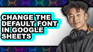 How to Change the Default Font in Google Sheets 2025 - Easy Guide