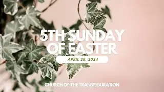 5th Sunday of Easter (4/28/24)