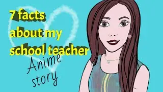 TOP -7 facts about my school teacher. Animated story. Draw my life. Anna Kri