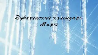 ГУБАХИНСКИЙ КАЛЕНДАРЬ. МАРТ