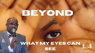 Beyond What My Eyes Can See