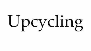 How to Pronounce Upcycling