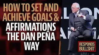 HOW TO SET AND ACHIEVE GOALS & AFFIRMATIONS THE DAN PEÑA WAY | DAN RESPONDS TO BULLSHIT
