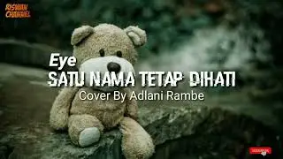 Satu Nama Tetap Dihati - Eye | Adlani Rambe (cover) (Lirik)
