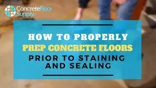 How to Properly Prep Concrete Floors Prior to Staining and Sealing