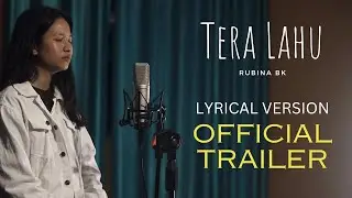 TERA LAHU | RUBINA BK | OFFICIAL TRAILER | LYRICAL VERSION