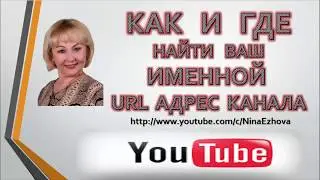 КАК И ГДЕ НАЙТИ ИМЕННОЙ URL АДРЕС ВАШЕГО КАНАЛА You Tube