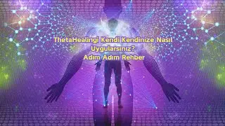 ThetaHealingi Kendi Kendinize Nasıl Uygularsınız? Adım Adım Rehber