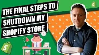 THE FINAL STEPS TO SHUTDOWN MY SHOPIFY STORE
