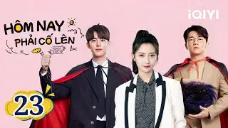 HÔM NAY PHẢI CỐ LÊN - Tập 23 | Siêu Phẩm Phim Tình Cảm Công Sở Cực Hot | iQIYI Phim Thuyết Minh
