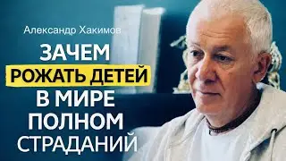 Зачем рожать детей в мире полном страданий? А.Г.Хакимов