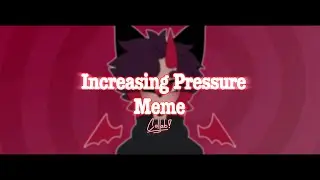 //Increasing Pressure//meme collab!//