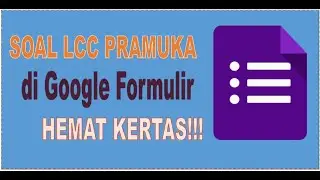 CARA MEMBUAT SOAL LCC PRAMUKA DI GOOGLE FORMULIR