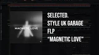 Selected. Style UK Garage FLP - MAGNETIC LOVE w/ Vocals | FL Studio