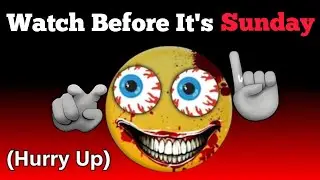 Watch This Before It's Sunday... (Hurry Up!)