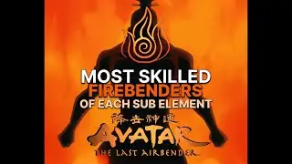 Strongest Firebenders of Each Sub Element