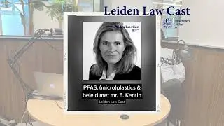 Leiden Law cast: PFAS, (micro)plastics & beleid met mr. Esther Kentin