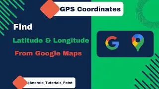 GPS Coordinates (Latitude & Longitude) on the Google Maps