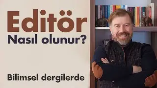 Bilimsel Dergilerde Editör nasıl olunur? Editör görevleri nelerdir?