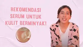 Wajib Cobain, Ini Rekomendasi Serum Terbaik untuk Kulit Berminyak! | Skincare Tips