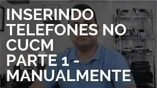 Como inserir os Telefones no CUCM Parte 1 - Manualmente