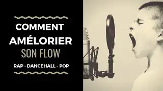 #8 - COMMENT AMÉLIORER SON FLOW (PART I) │ Rap, Dancehall, Pop
