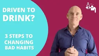 DRIVEN TO DRINK? THREE STEPS TO CHANGE BAD HABITS