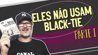 ELES NÃO USAM BLACK-TIE | PARTE 1