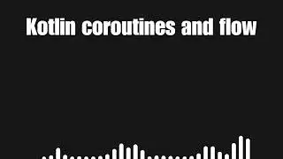 Kotlin Coroutines Flow and Android Architecture