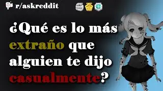 ¿Qué es lo más extraño que alguien te dijo super casualmente? - Preguntas de Reddit en español
