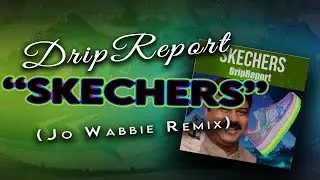 DripReport - SKECHERS (JO WABBIE REMIX)