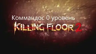Killing floor 2 - коммандос 0 уровня