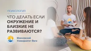 Я развиваюсь а окружение нет. Что делать? Ответ на вопрос