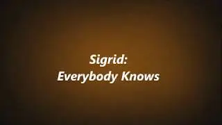 Everybody Knows: Sigrid/w Lyrics