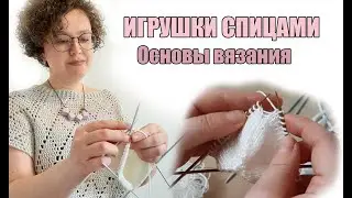 ИГРУШКИ СПИЦАМИ для начинающих - ОСНОВЫ ВЯЗАНИЯ - амигуруми спицами 