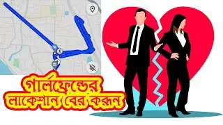 গার্লফ্রেন্ডের লোকেশন বের করুন || ২০২৪