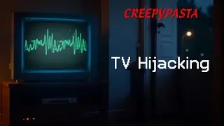(Creepypasta) TV Hijacking