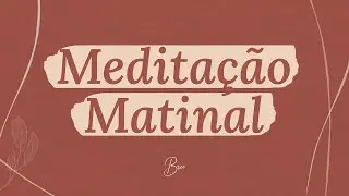 Meditação Matinal | Por Bruna Campelo