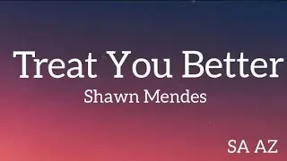 Treat You Better Lyrics - Shawn Mendes | SA AZ @shawnmendes @saaz143
