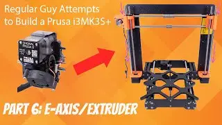 Regular Guy Attempts to Build a Prusa i3MK3S+ With No Prior Experience (PART 6: E-Axis/Extruder)