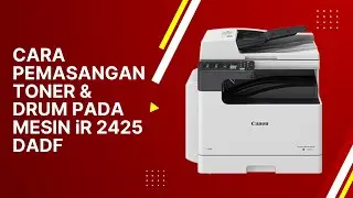 Mesin Fotocopy Canon iR-2425 DADF | Cara Pemasangan Toner dan Drum Unit