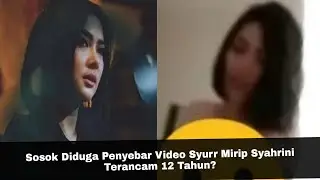 Sosok Diduga Penyebar Video Syurr Mirip Syahrini Terancam 12 Tahun?