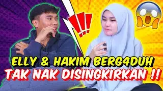 ELLY & HAKIM BERG4DUH TAK NAK DISINGKIR KAN !! - BERUBAH ATAU TIDAK ?