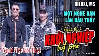 VAN SON 😊 BILOXI, MS - MỘT NGHỀ BÁN, LẦN ĐẦU THẤY - Hành trình KHỞI NGHIỆP  BỨT PHÁ @VanSonBolero
