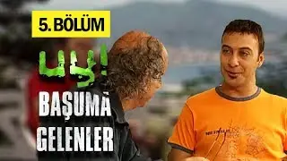 Uy Başuma Gelenler 5. Bölüm